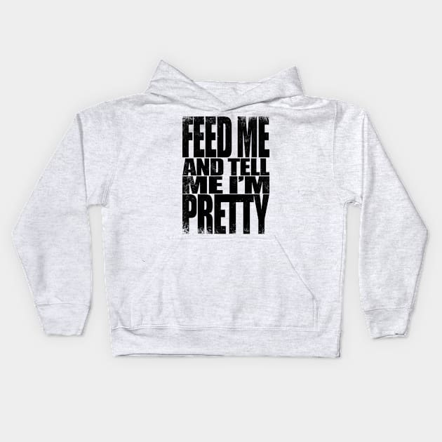 Feed me and tell me I'm Pretty - BLACK Kids Hoodie by stateements
